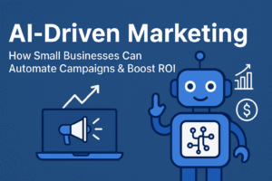 AI-Driven Marketing: How Small Businesses Can Automate Campaigns & Boost ROI